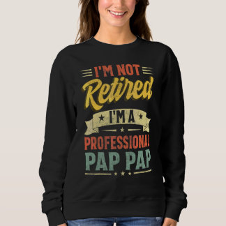 I'm Not Retired I'm A Professional Pap Pap Father' Sweatshirt