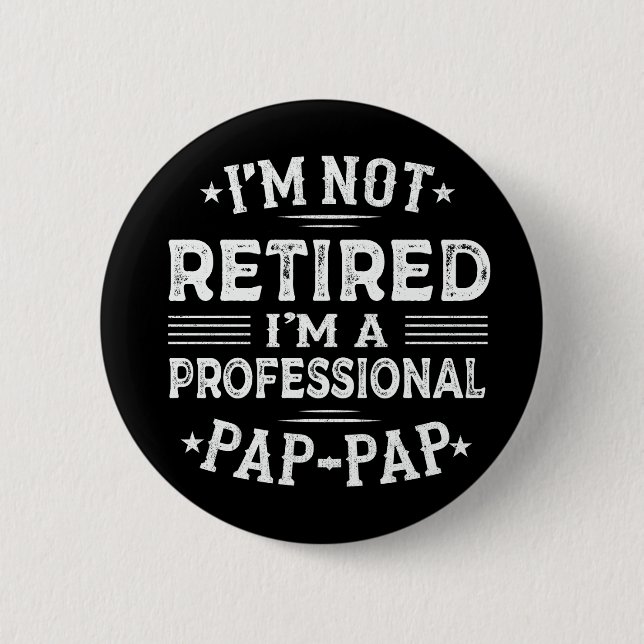 I'm Not Retired I'm A Professional Pap-Pap Grandpa Button (Front)