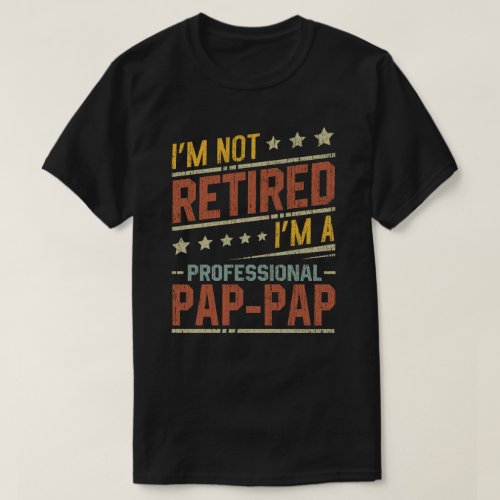 Im Not Retired Im A Professional Pap_Pap Grandpa T_Shirt