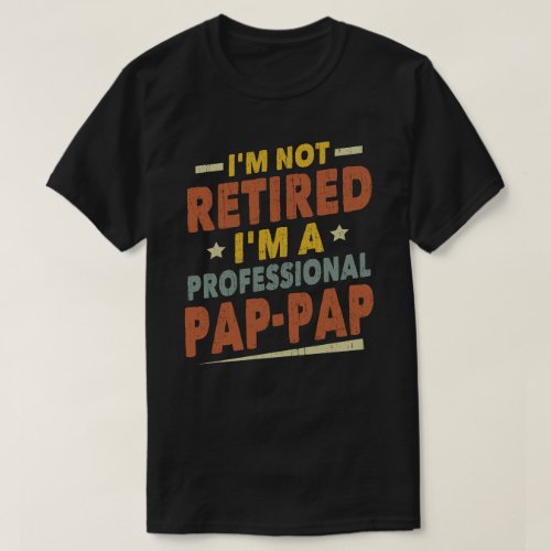 Im Not Retired Im A Professional Pap_Pap Grandpa T_Shirt