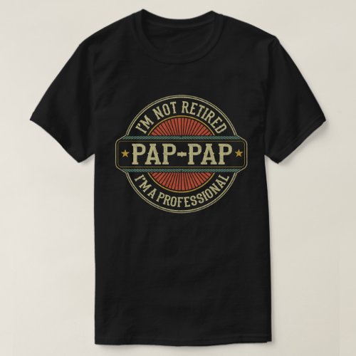 Im Not Retired Im A Professional Pap_Pap Grandpa T_Shirt