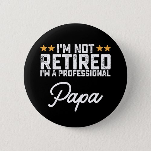 Im Not Retired Im A Professional Papa Button