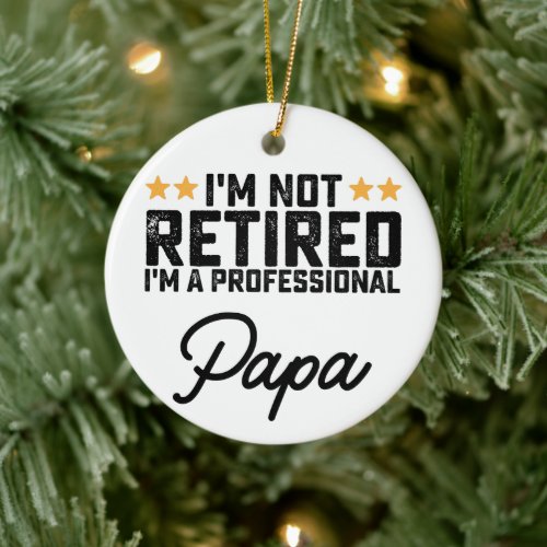 Im Not Retired Im A Professional Papa Ceramic Ornament