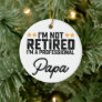 I'm Not Retired I'm A Professional Papa Ceramic Ornament