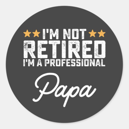 Im Not Retired Im A Professional Papa Classic Round Sticker