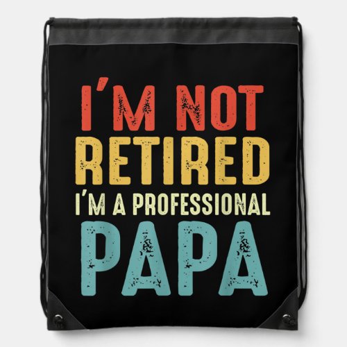 Im Not Retired Im a Professional Papa Cool Drawstring Bag