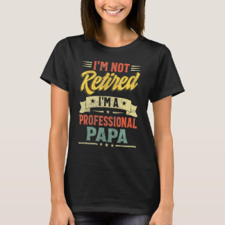 I'm Not Retired I'm A Professional Papa Father's D T-Shirt