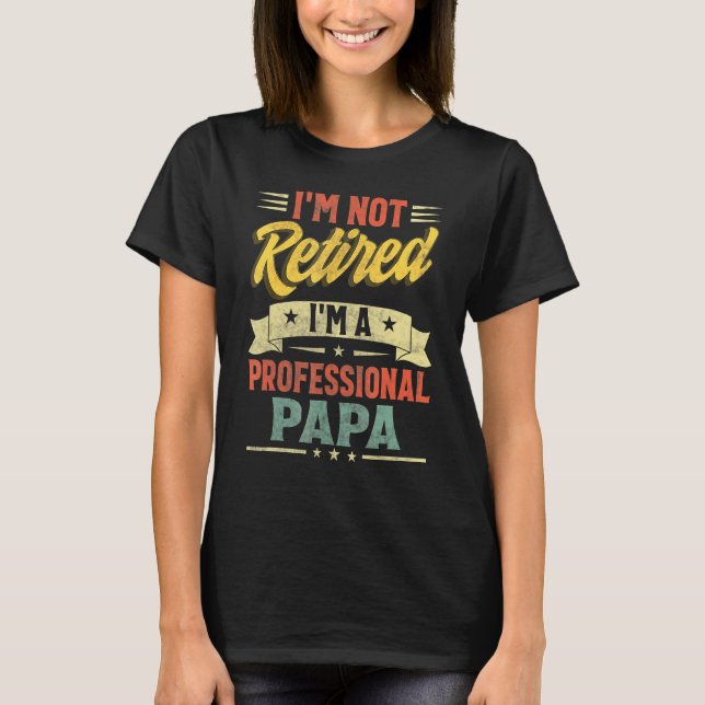 I'm Not Retired I'm A Professional Papa Father's D T-Shirt (Front)