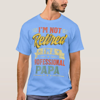 I'm Not Retired I'm A Professional Papa Father's D T-Shirt