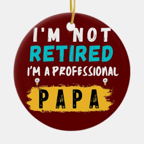 Im Not Retired Im A Professional Papa Funny Ceramic Ornament