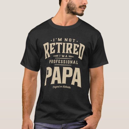 Im Not Retired Im a Professional Papa Funny T_Shirt
