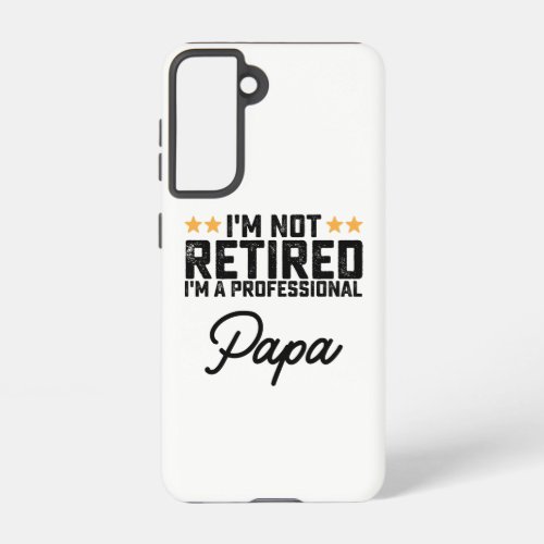 Im Not Retired Im A Professional Papa Samsung Galaxy S21 Case