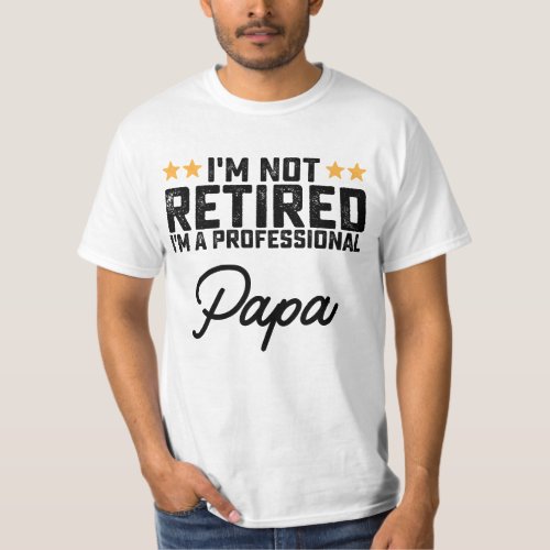 Im Not Retired Im A Professional Papa T_Shirt