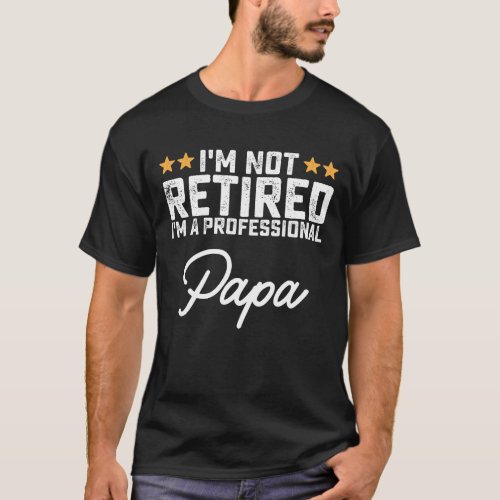 Im Not Retired Im A Professional Papa T_Shirt
