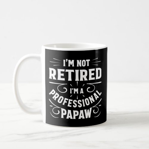 IM Not Retired IM A Professional Papaw Fathers D Coffee Mug