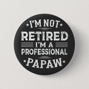 I'm Not Retired I'm A Professional Papaw Grandpa Button