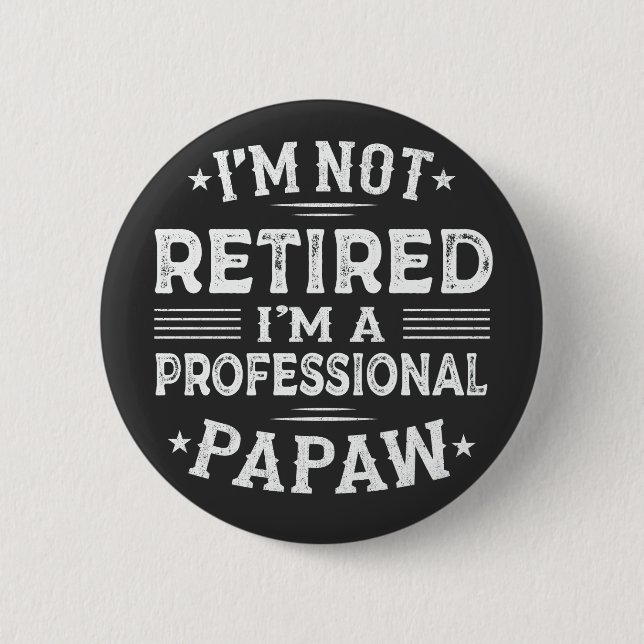 I'm Not Retired I'm A Professional Papaw Grandpa  Button (Front)