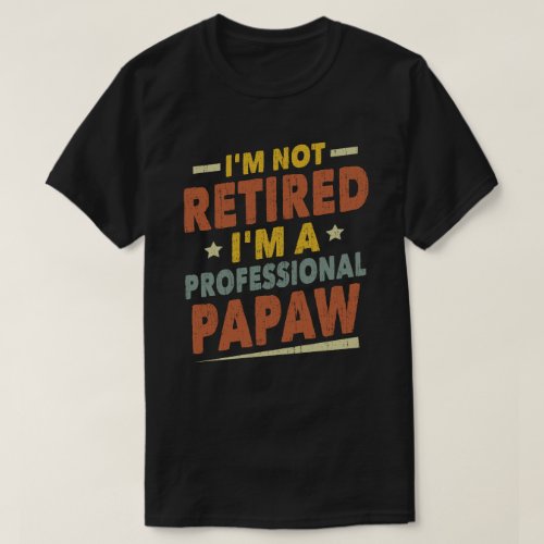 Im Not Retired Im A Professional Papaw Grandpa  T_Shirt