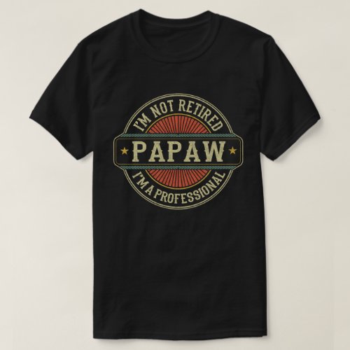 Im Not Retired Im A Professional Papaw Grandpa  T_Shirt