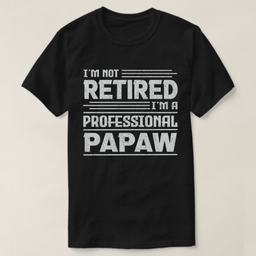 Im Not Retired Im A Professional Papaw Grandpa  T_Shirt