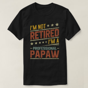 I'm Not Retired I'm A Professional Papaw Grandpa T-Shirt