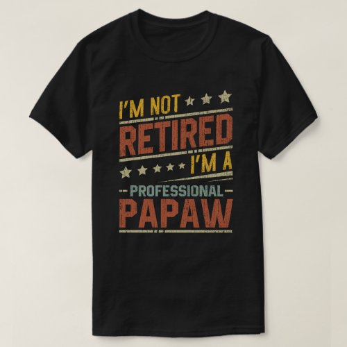 Im Not Retired Im A Professional Papaw Grandpa  T_Shirt