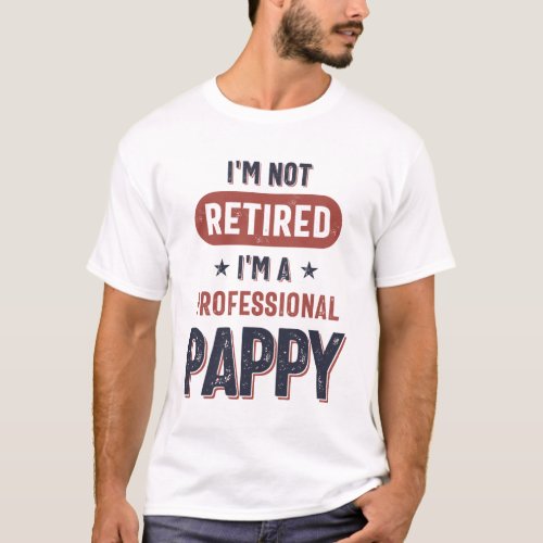 Im Not Retired Im a Professional Pappy T_Shirt