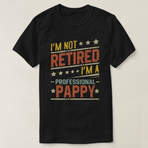 Im Not Retired Im A Professional Pappy T_Shirt