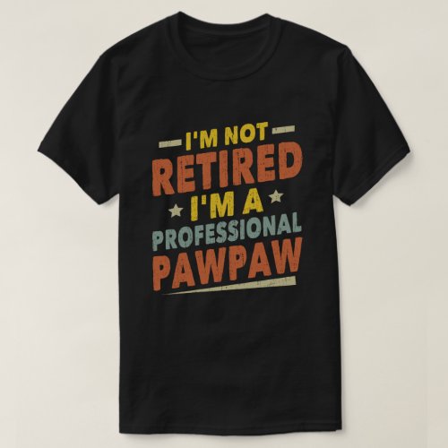 Im Not Retired Im A Professional Pawpaw T_Shirt