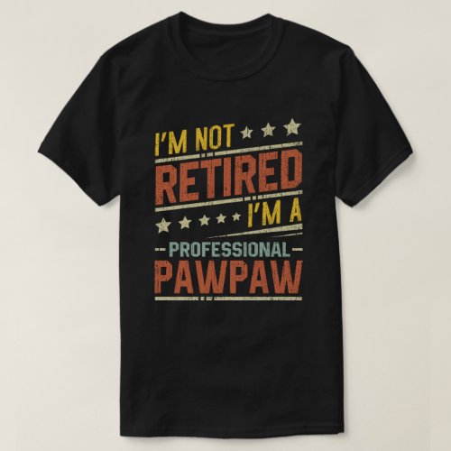 Im Not Retired Im A Professional Pawpaw T_Shirt