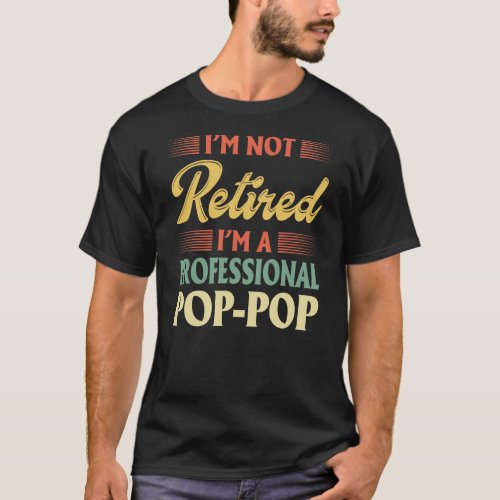Im Not Retired Im A Professional Pop pop Gifts T_Shirt