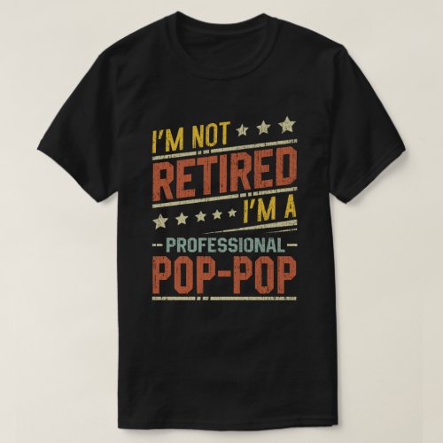 Im Not Retired Im A Professional Pop_Pop T_Shirt