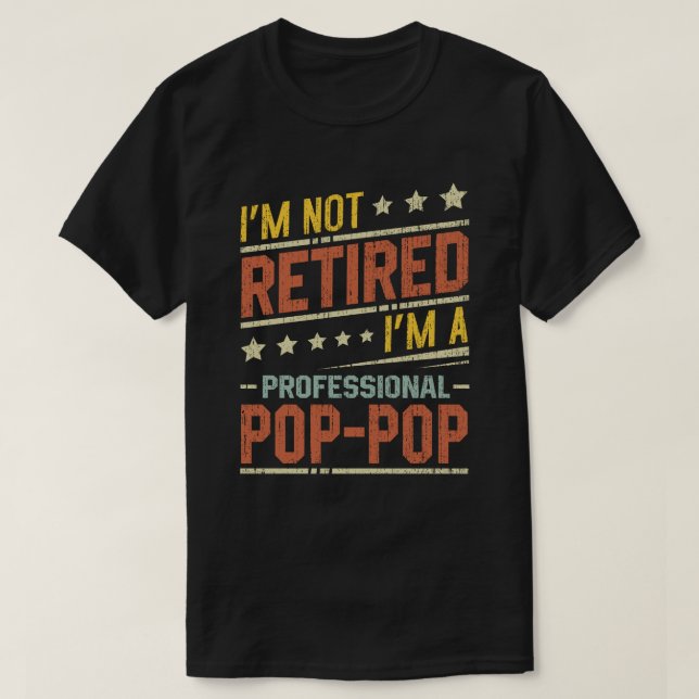 I'm Not Retired I'm A Professional Pop-Pop T-Shirt (Design Front)