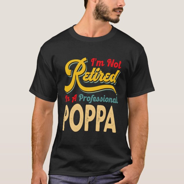 I'M Not Retired I'M A Professional Poppa T-Shirt (Front)