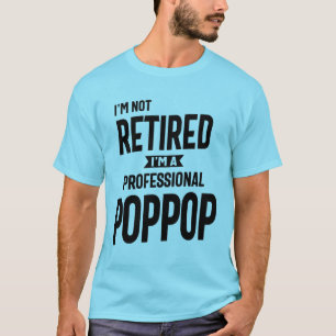 I'm Not Retired I'm a Professional PopPop T-Shirt