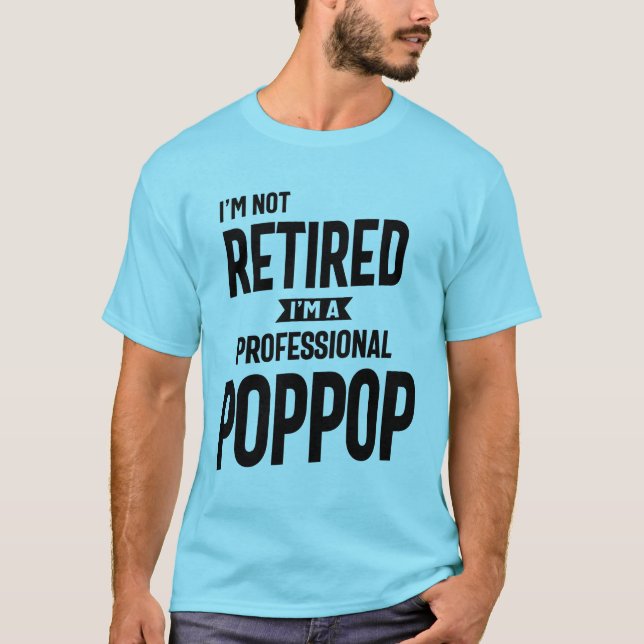 I'm Not Retired I'm a Professional PopPop T-Shirt (Front)