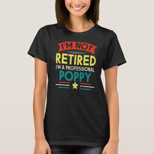 Im Not Retired Im A Professional Poppy Papa Fath T_Shirt