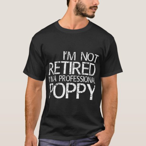 Im Not Retired Im A Professional Poppy T_Shirt