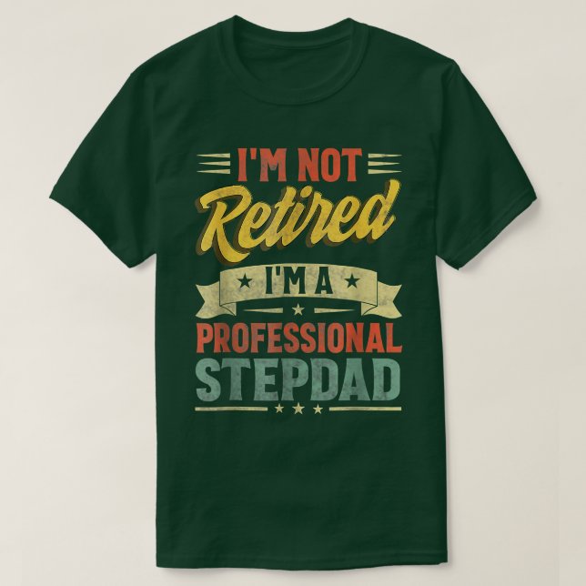 I'm Not Retired I'm A Professional Stepdad Father' T-Shirt (Design Front)