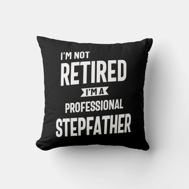 I'm Not Retired I'm a Professional Stepfather Throw Pillow (Front)