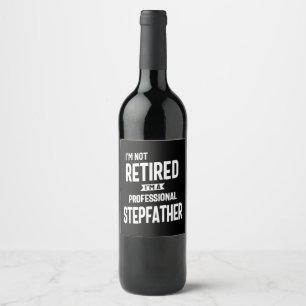 I'm Not Retired I'm a Professional Stepfather Wine Label