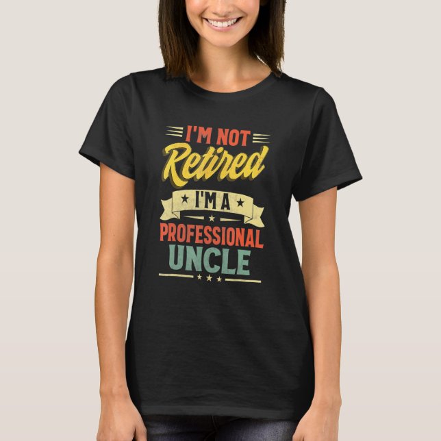 I'm Not Retired I'm A Professional Uncle Father's  T-Shirt (Front)