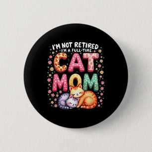 I'm Not Retired I'm Full Time Cat Mom Mother’s Day Button