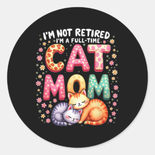 I'm Not Retired I'm Full Time Cat Mom Mother’s Day Classic Round Sticker