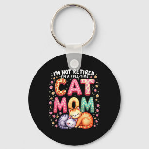 I'm Not Retired I'm Full Time Cat Mom Mother’s Day Keychain