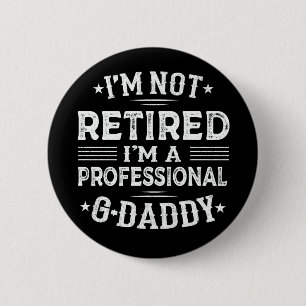 I'm Not Retired I'm Professional G-Daddy Grandpa Button