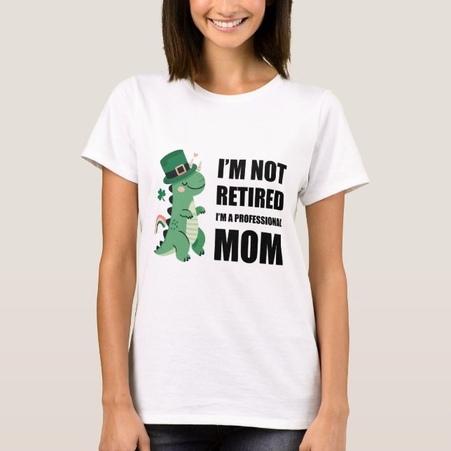 I'm not retired - I'm professional mom T-Shirt (Front)
