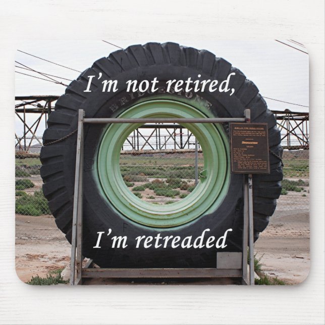 I'm not retired, I'm retreaded: mining truck tire Mouse Pad (Front)
