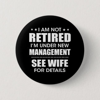 I'm Not Retired I'm Under New Management See Button