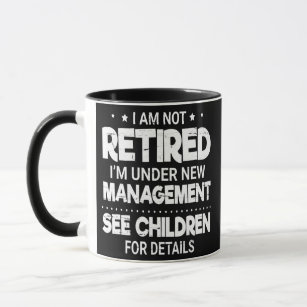 I'm Not Retired I'm Under New Management See Mug